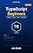 TypeScript for Beginners: From JavaScript to TypeScript the Practical Way | Build Real Projects, Master Types, and Create AI-Powered Applications with Confidence
