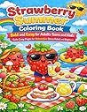 Strawberry Summer Coloring Book Bold and Easy for Adults Teens and Kids Cute Cozy Pages for Relaxation Stress Relief and Beginners: Fun and Simple ... Designs with Cute Summer Scenes for All Ages