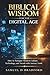 Biblical Wisdom for the Digital Age: How to Navigate Modern Culture, Technology and Trends with Ancient Truth