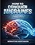 How to Conquer Migraines: Effective Strategies to Manage and Reduce Headache Pain