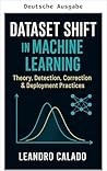 Dataset Shift im maschinellen Lernen: Theorie, Erkennung, Korrektur und Deployment-Praktiken (German Edition)