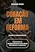 CORAÇÃO EM REFORMA: O PROCESSO DE AMADURECIMENTO ENTRE DORES,DESCOBERTAS E ESPERANÇA. (Portuguese Edition)