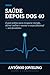 Saúde Depois dos 40: O guia prático para recuperar energia, dormir melhor e manter o corpo funcional — sem fanatismo (Portuguese Edition)