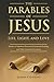 The Parables Of Jesus: Life, Light, and Love: Stories of Spiritual Renewal, Emotional Healing, and Faith Grounded in Grace