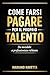 COME FARSI PAGARE PER IL PROPRIO TALENTO: DA INVISIBILE A PROFESSIONISTA RICHIESTO (Italian Edition)
