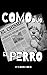 COMO DIJO EL PERRO (Spanish Edition)