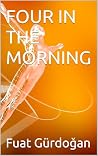 FOUR IN THE MORNING by Fuat Gürdogan