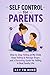 Self Control for Parents: How to Stop Yelling at My Child,Stop Yelling & Manage Anger,Parenting Guide for Yelling,Stay Calm with Kids,Handle Temper Issues with Children Without Losing Control