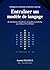 Entrainer un modèle de langage: De l'architecture Transformer au modèle en production - avec Python et PyTorch (Intelligence Artificielle & Machine Learning) (French Edition)