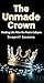 The Unmade Crown : Finding Life After the Peak's Collapse: A Journey from Corporate National Lead to Spiritual Awakening and the Rise of a Tech Revolution.