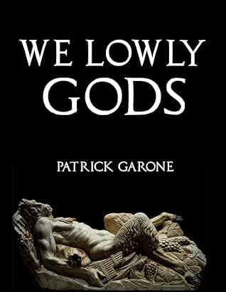 We Lowly Gods by Patrick Garone