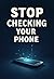 Stop Checking Your Phone: How to Break the Habit, Reduce Screen Time, and Get Your Focus Back
