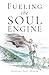 Fueling the Soul Engine