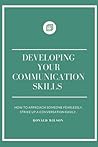 DEVELOPING YOUR COMMUNICATION SKILLS: How to approach someone fearlessly, strike up a conversation easily