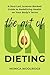 The Art of Undieting: A Soul-led, Science-Backed Guide to Redefining Health on Your Body's Terms