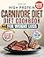 High Protein Carnivore Diet Cookbook for Weight Loss the No-Nonsense Meat-Only System: Support Weight Loss, Preserve Muscle and Simplify Cooking with Protein Recipes – 60-Day Meal Plan | Full Color