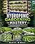 Hydroponic Gardening Mastery: A Practical Step-by-Step Guide to Design, Growing, and System Management for High-Efficiency Hydroponic Farming System, From Setup to Harvest
