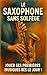 Le Saxophone Sans Solfège: Jouer Ses Premières Musiques Dès le Jour 1 (French Edition)