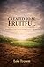 CREATED TO BE FRUITFUL: Rediscovering God's Design for a Fruitful Life