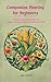 Companion Planting for Beginners: Proven Plant Combinations for Bigger Harvest Better Soil and Fewer Pests