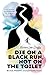 Die on a Black Run, Not on the Toilet: A raw, fearless journey through life, loss, laughter and living fully