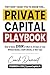 Private Capital Playbook: How to Raise $100K+ in 30 Days Without Banks, Credit Checks, or Red Tape Using Proven Private Capital Strategies