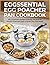 Eggssential Egg Poacher Pan Cookbook: 100 Foolproof, Budget-Friendly Recipes for Perfect Poached Eggs & Quick One-Pan Meals