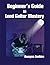 Beginner's Guide to Lead Guitar Mastery: A Comprehensive Course For Unlocking Secrets of the Fretboard