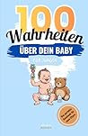 100 Wahrheiten, über dein Baby - Das ehrliche Buch für frischgebackene Eltern: Humorvolle Wahrheiten über Schlafmangel, Chaos und die erste Zeit mit Baby (German Edition)