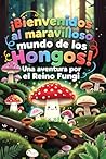 El Mundo Mágico de los Hongos : Un Viaje por el Reino Fungi (Spanish Edition)