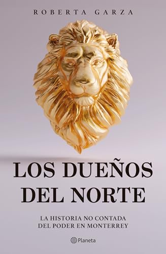 Los dueños del norte: La historia no contada del poder en Monterrey / The Owners of the North (Spanish Edition)