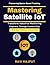Mastering Satellite IoT: Telemetry Future Trends | Space-Based IoT Security | Real-Time Data Sensors | Satellite Technology Implementation | Secure Satellite Communication | Satellite IoT Advancement