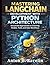 Mastering LangChain Development with Python Architecture: Structured Approaches to Chaining Models, Tools, and Data Workflows (Complete Programming, ... Development for Beginners and Developers)