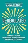 Re-Regulated: Set Your Life Free from Childhood PTSD and the Trauma-Driven Behaviors That Keep You Stuck