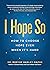 I Hope So: How to Choose Hope Even When It's Hard