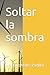 Soltar la sombra (Spanish Edition)