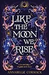Like the Moon We Rise by Annabelle Cormack Like the Moon We Rise by Annabelle Cormack