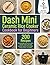 Dash Mini Ceramic Rice Cooker Cookbook for Beginners: 200 Simple Small-Batch Recipes for Rice, Oatmeal, Grains, Soups, Pasta, Sides, and Desserts in Your Compact One-Touch Cooker