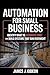Automation for Small Business: Identify What to Automate First and Build Systems That Run Overnight (No-Code AI Automation)