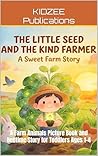 The Little Seed and the Kind Farmer: A Farm Animals Picture Book and Bedtime Story for Toddlers Ages 1-4 (Little Farm & Animal Bedtime Stories for Toddlers)