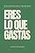 Eres lo que gastas: Finanzas personales desde el autoconocimiento (Spanish Edition)