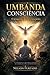 UMBANDA CONSCIÊNCIA : O Despertar da Fé Consciente (Portuguese Edition)
