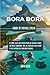 Guide de voyage de Bora Bora 2026: Guide de voyage de Bora Bora 2026 Le guide 2026 des initiés pour des rivages cachés, des rêves turquoise, une vie ... insulaires uniques. (French Edition)
