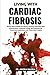 Living With Cardiac Fibrosis: Restore Heart Strength and Improve Circulation Naturally While Reducing Stress, Enhancing Vitality, and Preventing ... Complications with Proven Expert Insights