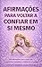 Afirmações para voltar a confiar em si mesmo: Reprograme sua mente, supere a insegurança e fortaleça sua autoconfiança todos os dias (Portuguese Edition)