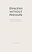 Direction Without Pressure: How to Move Forward Without Forcing Decisions (Stability Book 3)