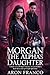 Morgan The Alphas Daughter: A Dark Werewolf Shifter Romance of Secret Bloodlines, Forbidden Desire and a Powerful Alpha Mate