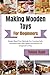 Making Wooden Toys For Beginners: Simple Hand Tool Methods For Creating Safe, Cherished Gifts That Spark Generations Of Imaginative Play
