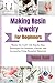 Making Resin Jewelry For Beginners: Master the Craft with Step-by-Step Techniques for Pendants, Charms, and Accessories Using Essential Materials
