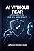 AI Without Fear: Disciplined AI Use for Real Work Results